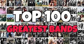 My TOP 100 Greatest BANDS Of All Time