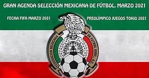 Calendario SELECCIÓN MEXICANA de FÚTBOL MARZO 2021.