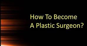 How to become a Plastic Surgeon?