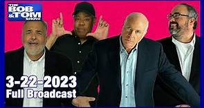 The Full BOB & TOM Show for March 22, 2023