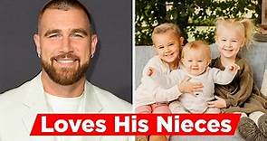 Travis Kelce Loves Spending Time With His Three Nieces