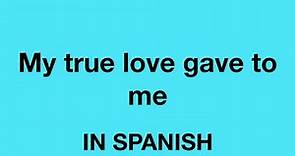 How To Say (My true love gave to me) In Spanish