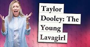 How old was Taylor Dooley in Lavagirl?