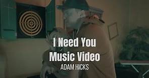 Adam Hicks - I Need You (Music Video)