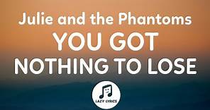 Julie and the Phantoms - You Got Nothing To Lose (Lyrics) From Julie and the Phantoms Season 1