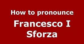 How to pronounce Francesco I Sforza (Italian/Italy) - PronounceNames.com