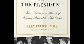 Alex Prud’homme, Dinner with the President | Culinary Historians of Chicago