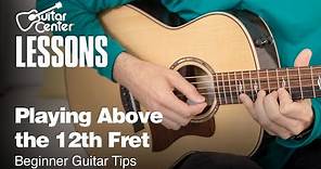 Playing Above the 12th Fret | Beginner Guitar Tips