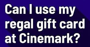 Can I use my regal gift card at Cinemark?