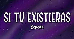 Cepeda - Si Tu Existieras (Letra/Lyrics)