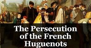 The Persecution of the French Huguenots