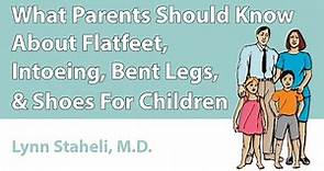 What Parents Should Know About Flatfeet, Intoeing, Bent Legs, & Shoes For Children