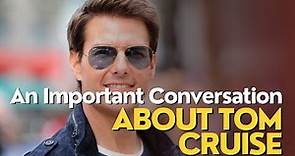 An Important Conversation About Tom Cruise