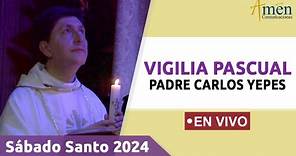 VIGILIA PASCUAL 2024 |PADRE CARLOS YEPES (((EN VIVO))) | SÁBADO SANTO 30 MARZO