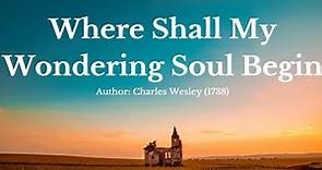 Where Shall My Wondering Soul Begin - History Of The Hymnal (Lyrics)