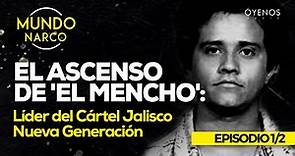 El ascenso de 'El Mencho': Líder del Cártel Jalisco Nueva Generación EP. 1/2