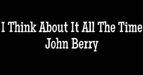 I think about it all the time - John Berry lyrics