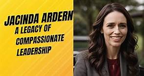 Jacinda Ardern: A Legacy of Compassionate Leadership