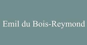 How to Pronounce ''Emil du Bois-Reymond'' Correctly in French