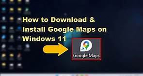 How to Install & Use Google Maps on Windows 11 PC
