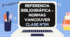 REFERENCIA BIBLIOGRÁFICA - NORMAS VANCOUVER | CLASE N°04
