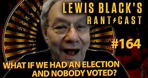 What If We Had And Election And Nobody Voted? | Lewis Black's Rantcast #164