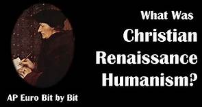 What Was Christian Humanism? AP Euro Bit by Bit #13