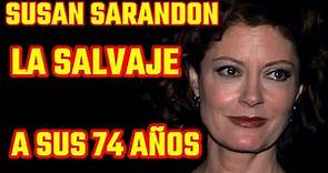 SUSAN SARANDON ASI VIVE A SUS 74 AÑOS