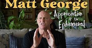 Appreciation of the Ephemeral. Matt George