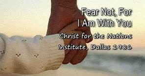 Fear Not, For I Am With You - Christ for the Nations Institute, Dallas 1986 [with lyrics]