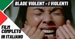 Blade Violent - I Violenti | Azione | HD | Film Completo in Italiano