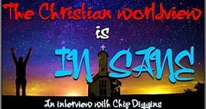 The Christian worldview is insane - Chip Diggins