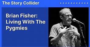 Brian Fisher: Living With The Pygmies | The Story Collider