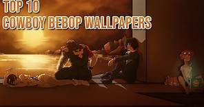 Top 10 Cowboy Bebop Wallpapers | Wallpaper Engine 2021!