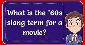 What is the ’60s slang term for a movie?