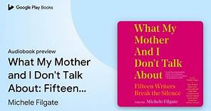 What My Mother and I Don't Talk About: Fifteen… by Michele Filgate · Audiobook preview