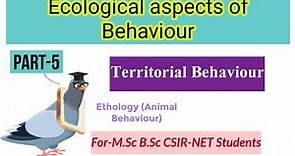 Part-5 Ecological aspects of Behaviour|Territoriality|Territorial Behaviour|Ethology|M.sc CSIR-NET