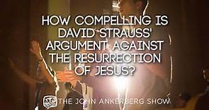 How compelling is David Strauss’s argument against the resurrection of Jesus?