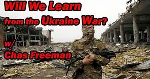 Will We Learn from the Ukraine War w/Chas Freeman