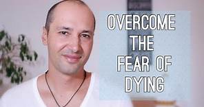 5 Powerful Ways To Overcome The Fear Of Dying