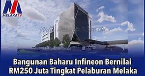 Bangunan Baharu Infineon Bernilai RM250 Juta Tingkat Pelaburan Melaka
