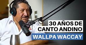 WALLPA WACCAY: CANTO ANDINO, PASADO FUJIMORISTA Y VIAJES POR EL PERÚ