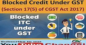 Blocked Credit Under GST - Section 17(5) of CGST Act 2017