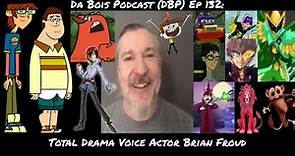 Da Bois Podcast: (DBP) Ep 132: Total Drama Voice Actor Brian Froud