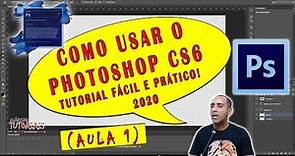 Como usar o Photoshop CS6 (AULA 1) TUTORIAL - Fácil e Prático 2020