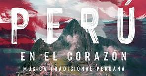 Perú en el Corazón - Música Peruana Tradicional