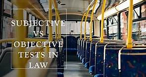 What is the difference between a Subjective Test and an Objective Test in Law?