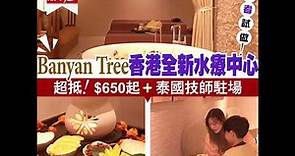 【#香港放遊】Banyan Tree香港全新水療中心 超抵！$650起、泰國技師駐場