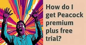 How do I get Peacock premium plus free trial?