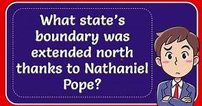 What state’s boundary was extended north thanks to Nathaniel Pope?